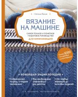 Вязание на машине. Самое полное и понятное пошаговое руководство для начинающих. 2-е издание, исправ
