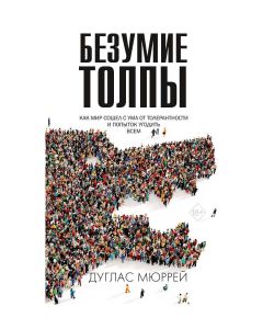 Безумие толпы. Как мир сошел с ума от толерантности и попыток угодить всем